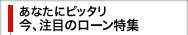 あなたにピッタリ！今、注目のローン特集